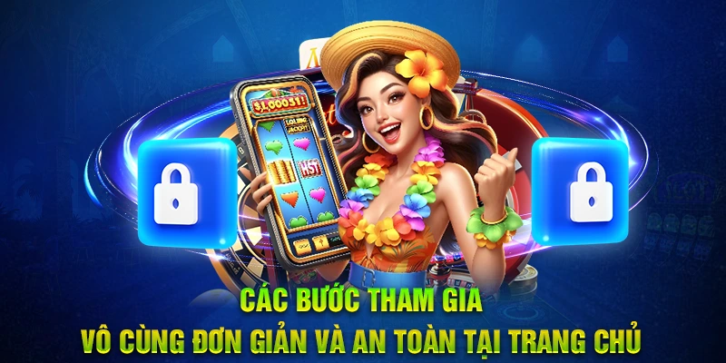 Các bước tham gia vô cùng đơn giản và an toàn tại trang chủ