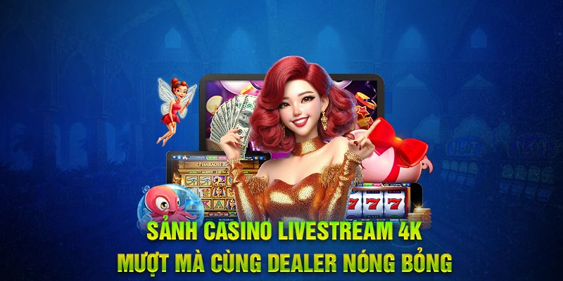 Sảnh casino livestream 4K mượt mà cùng dealer nóng bỏng